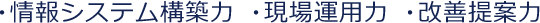 情報システム力・現場運用力・改善提案力